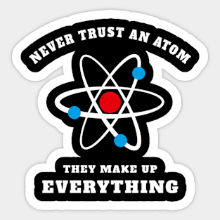 Never Trust An Atom - They Make Up Sticker